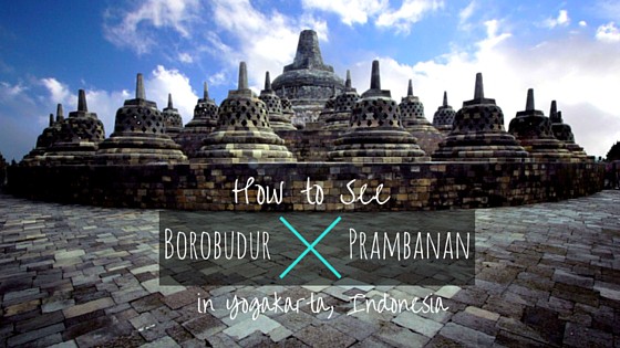 How to See Borobudur and Prambanan in Yogyakarta, Indonesia (Java)
