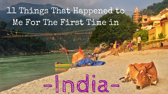 11 Things That Happened to Me For The First Time in India