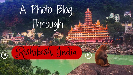 A Photo Blog Through Rishikesh, India