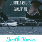 Getting Laser Eye Surgery in South Korea (LASEK)