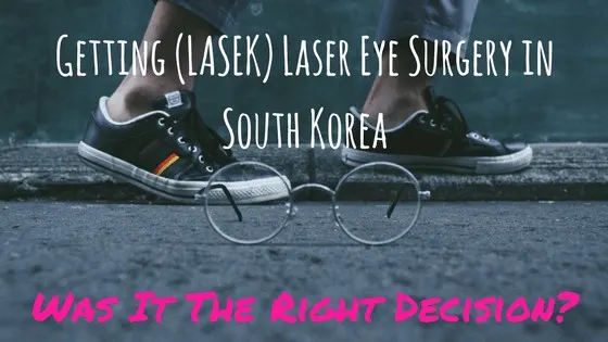 Getting Laser Eye Surgery in South Korea (LASEK)