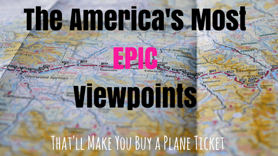 The America’s Most Epic Viewpoints That’ll Make You Buy A Plane Ticket